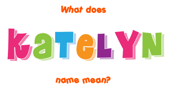 Katelyn Name Meaning Of Katelyn