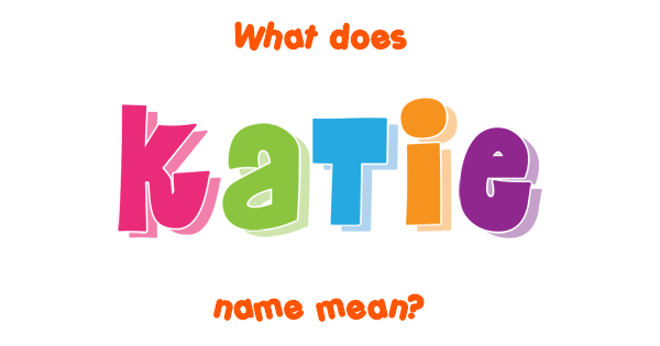 Katie Name Meaning Of Katie