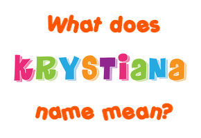 Meaning of Krystiana Name