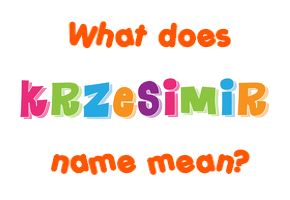 Meaning of Krzesimir Name