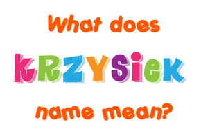 Meaning of Krzysiek Name