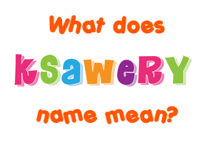 Meaning of Ksawery Name