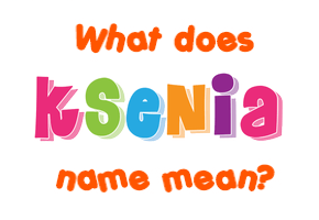 Meaning of Ksenia Name