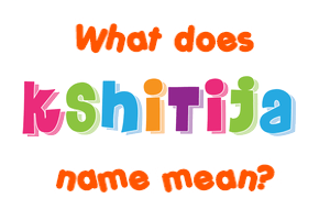 Meaning of Kshitija Name