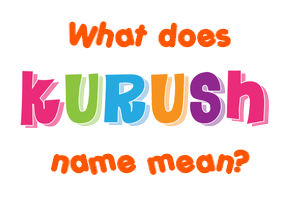 Meaning of Kurush Name