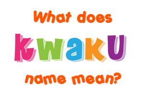 Meaning of Kwaku Name