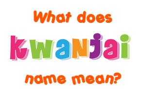 Meaning of Kwanjai Name