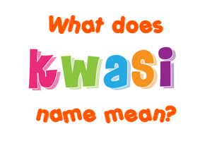 Meaning of Kwasi Name