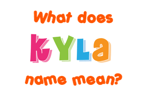 Kyla Name Meaning Of Kyla