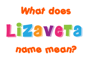 Meaning of Lizaveta Name