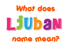 Meaning of Ljuban Name