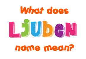 Meaning of Ljuben Name