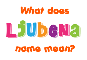 Meaning of Ljubena Name