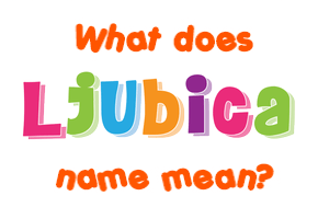 Meaning of Ljubica Name