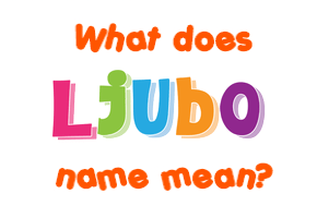 Meaning of Ljubo Name