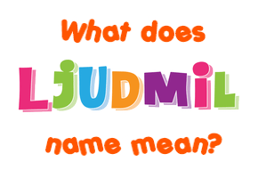 Meaning of Ljudmil Name