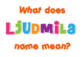 Meaning of Ljudmila Name