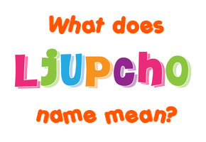 Meaning of Ljupcho Name