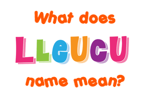 Meaning of Lleucu Name