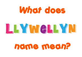 Meaning of Llywellyn Name