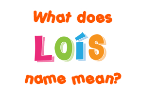 Meaning of Loís Name