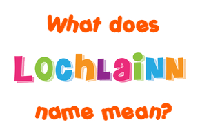 Meaning of Lochlainn Name