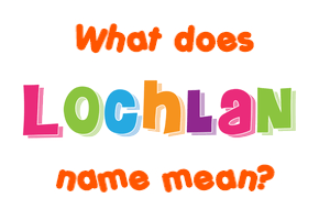 Meaning of Lochlan Name