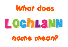 Meaning of Lochlann Name