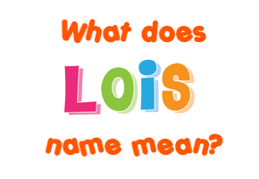 Meaning of Lois Name