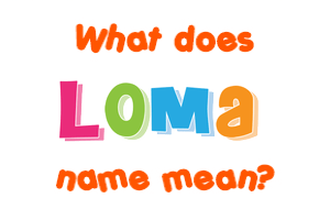 Meaning of Loma Name