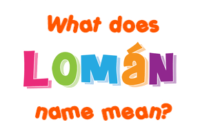 Meaning of Lomán Name