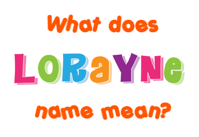 Meaning of Lorayne Name