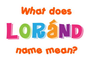 Meaning of Loránd Name