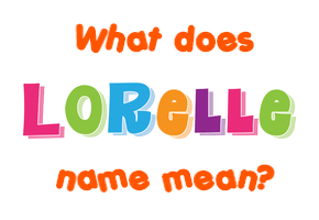 Meaning of Lorelle Name