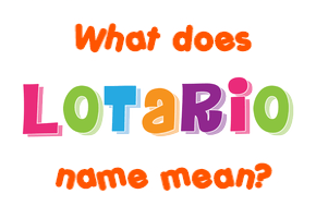 Meaning of Lotario Name