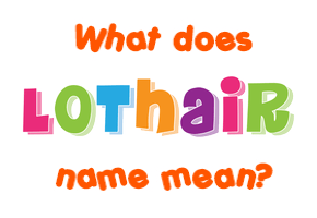 Meaning of Lothair Name