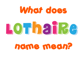 Meaning of Lothaire Name