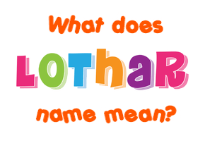 Meaning of Lothar Name