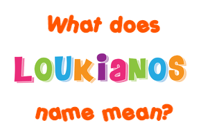 Meaning of Loukianos Name