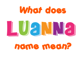 Meaning of Luanna Name