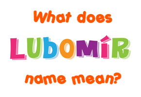 Meaning of Lubomír Name