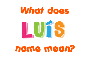 Meaning of Luís Name