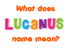 Meaning of Lucanus Name