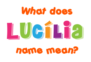 Meaning of Lucília Name