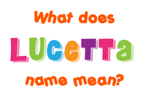 Meaning of Lucetta Name