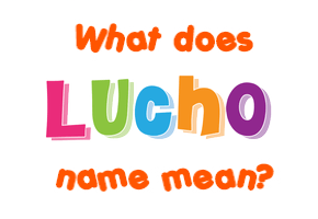 Meaning of Lucho Name