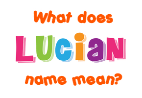 Meaning of Lucian Name