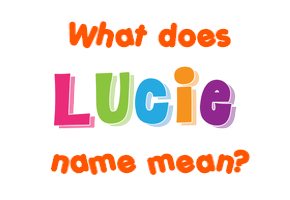 Meaning of Lucie Name