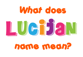 Meaning of Lucijan Name