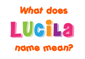 Meaning of Lucila Name